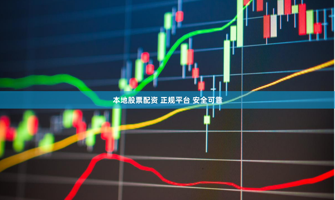 本地股票配资 正规平台 安全可靠