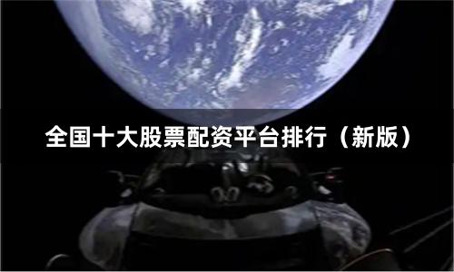 全国十大股票配资平台排行（新版）
