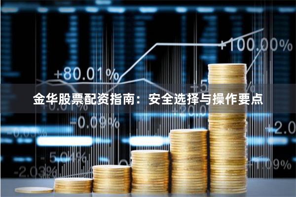 金华股票配资指南:安全选择与操作要点